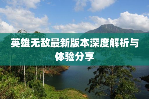 英雄無(wú)敵最新版本深度解析與體驗(yàn)分享