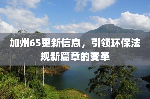 加州65更新信息，引領環(huán)保法規(guī)新篇章的變革
