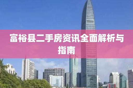 富?？h二手房資訊全面解析與指南
