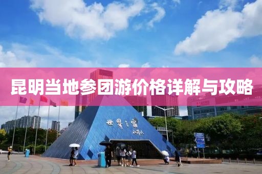 昆明當(dāng)?shù)貐F游價格詳解與攻略
