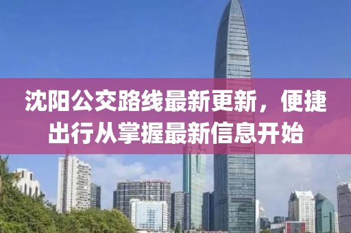 沈陽公交路線最新更新，便捷出行從掌握最新信息開始