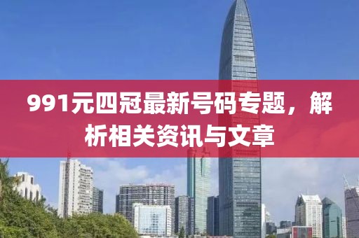 991元四冠最新號(hào)碼專題，解析相關(guān)資訊與文章