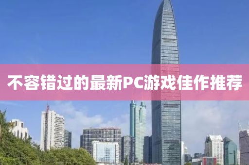 不容錯過的最新PC游戲佳作推薦