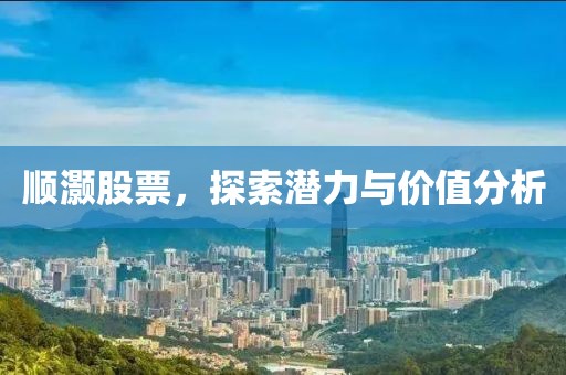 順灝股票，探索潛力與價值分析