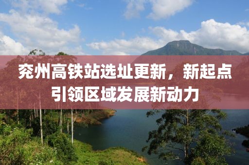 兗州高鐵站選址更新，新起點引領區(qū)域發(fā)展新動力