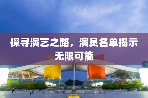 探尋演藝之路，演員名單揭示無(wú)限可能
