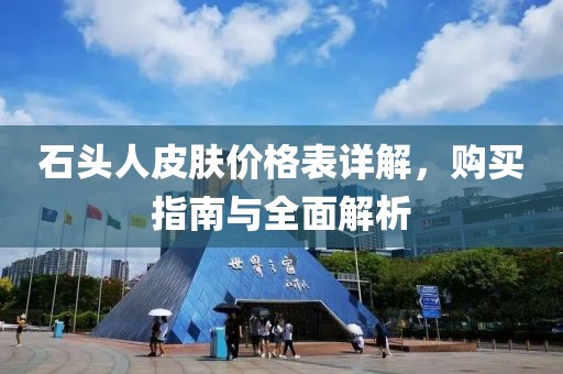 石頭人皮膚價格表詳解，購買指南與全面解析