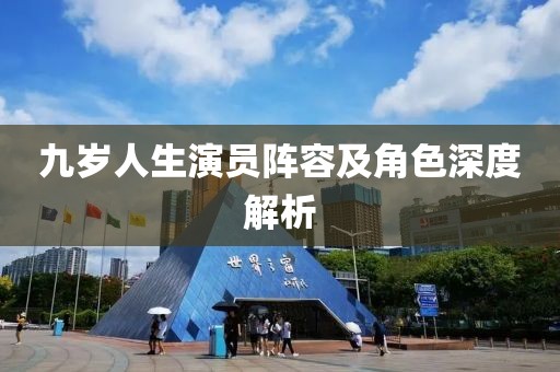 九歲人生演員陣容及角色深度解析