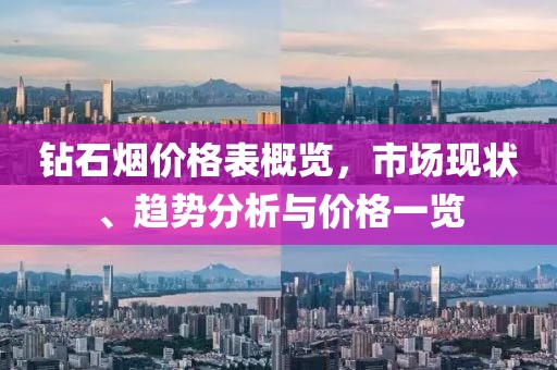 鉆石煙價格表概覽，市場現(xiàn)狀、趨勢分析與價格一覽