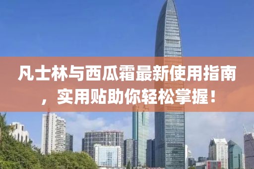 凡士林與西瓜霜最新使用指南，實用貼助你輕松掌握！