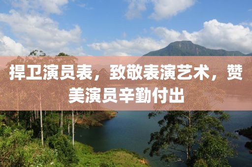 捍衛(wèi)演員表，致敬表演藝術(shù)，贊美演員辛勤付出
