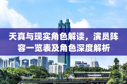 天真與現(xiàn)實(shí)角色解讀，演員陣容一覽表及角色深度解析