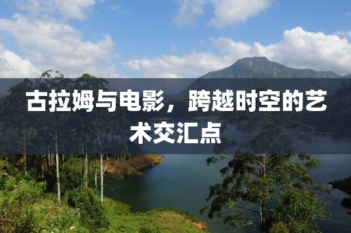 古拉姆與電影，跨越時空的藝術(shù)交匯點