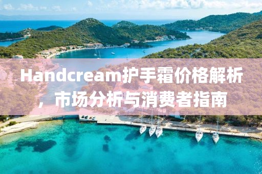Handcream護手霜價格解析，市場分析與消費者指南